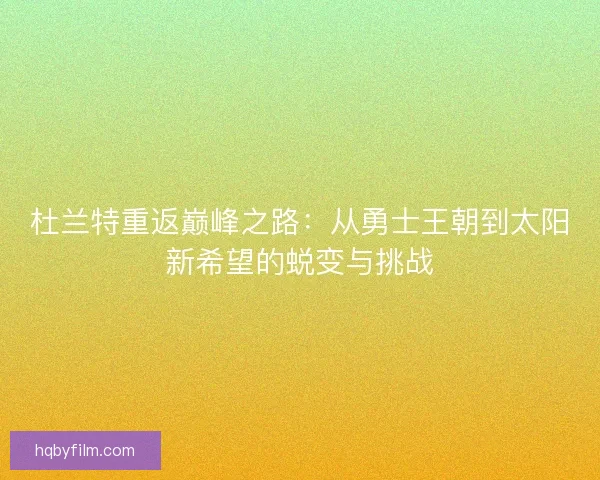 杜兰特重返巅峰之路：从勇士王朝到太阳新希望的蜕变与挑战