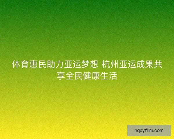 体育惠民助力亚运梦想 杭州亚运成果共享全民健康生活